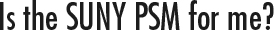 Is the SUNY PSM for me?